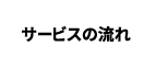 サービスの流れ